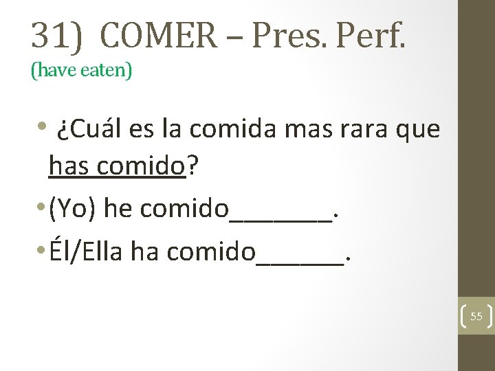 31) COMER – Pres. Perf. (have eaten) • ¿Cuál es la comida mas rara