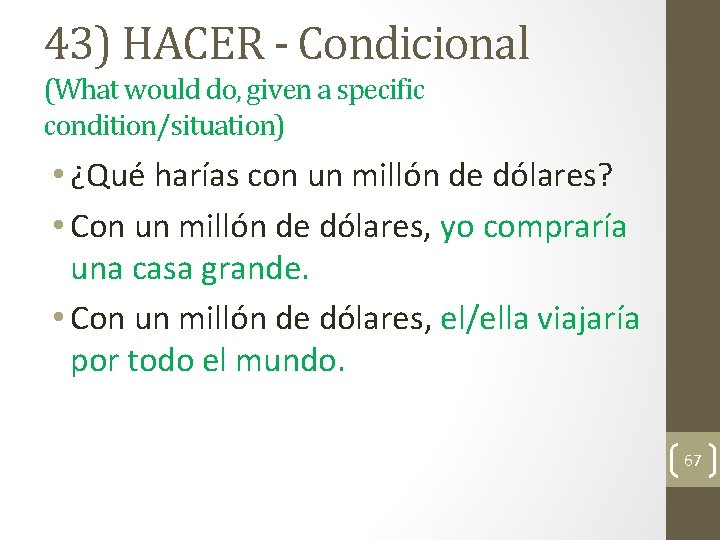 43) HACER - Condicional (What would do, given a specific condition/situation) • ¿Qué harías