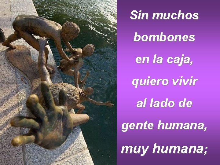 Sin muchos bombones en la caja, quiero vivir al lado de gente humana, muy