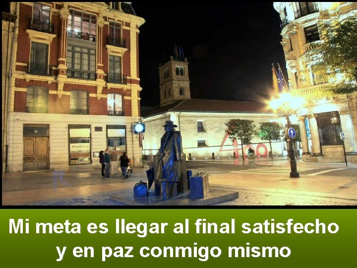 Mi meta es llegar al final satisfecho y en paz conmigo mismo 