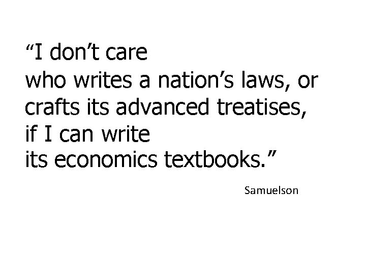 “I don’t care who writes a nation’s laws, or crafts its advanced treatises, if