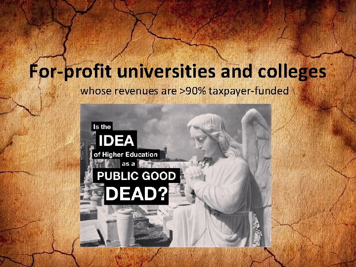 For-profit universities and colleges whose revenues are >90% taxpayer-funded 