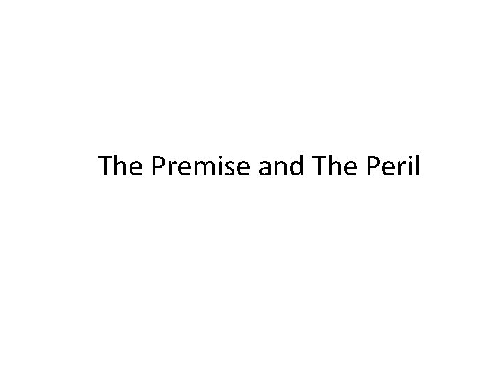 The Premise and The Peril 