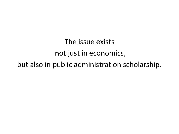 The issue exists not just in economics, but also in public administration scholarship. 