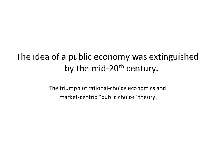 The idea of a public economy was extinguished by the mid-20 th century. The