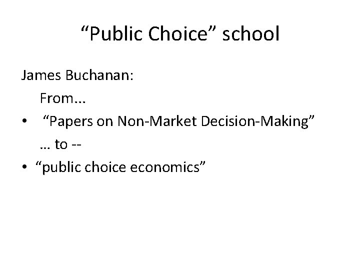 “Public Choice” school James Buchanan: From. . . • “Papers on Non-Market Decision-Making” …