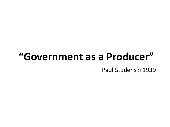 “Government as a Producer” Paul Studenski 1939 