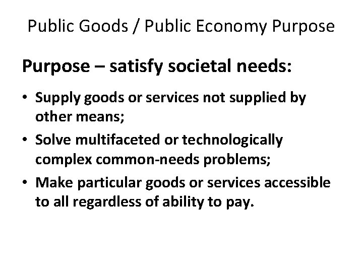 Public Goods / Public Economy Purpose – satisfy societal needs: • Supply goods or