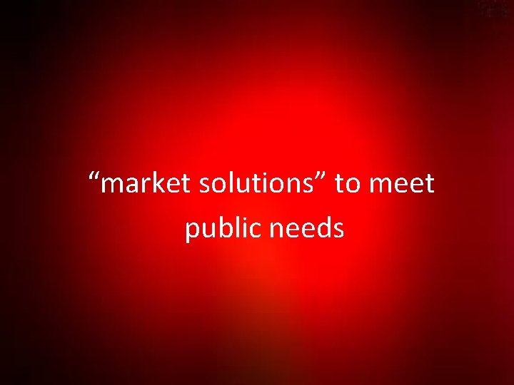 “market solutions” to meet public needs 