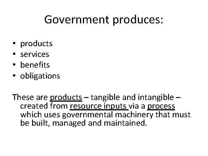 Government produces: • • products services benefits obligations These are products – tangible and