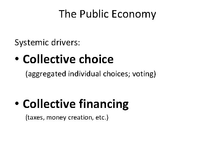 The Public Economy Systemic drivers: • Collective choice (aggregated individual choices; voting) • Collective