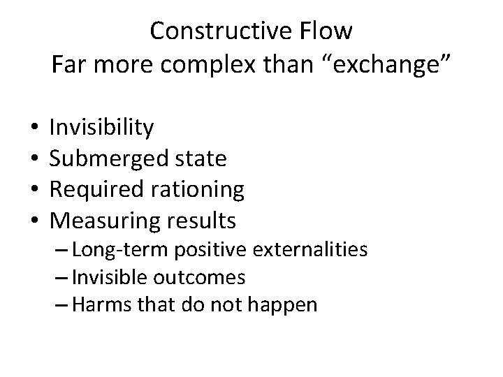 Constructive Flow Far more complex than “exchange” • • Invisibility Submerged state Required rationing