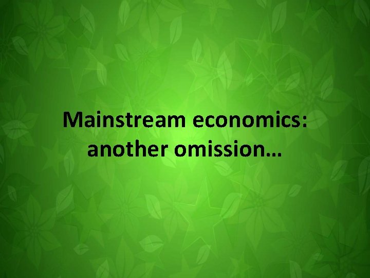 Mainstream economics: another omission… 
