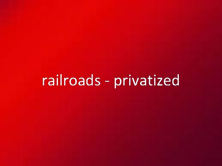 railroads - privatized 