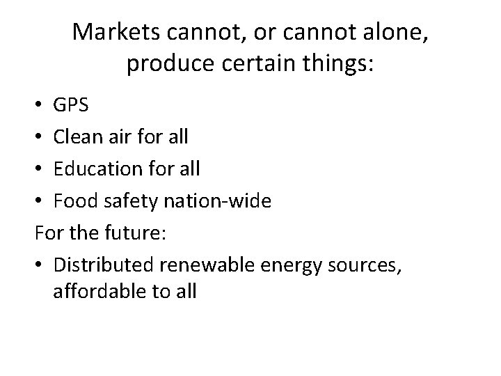 Markets cannot, or cannot alone, produce certain things: • GPS • Clean air for