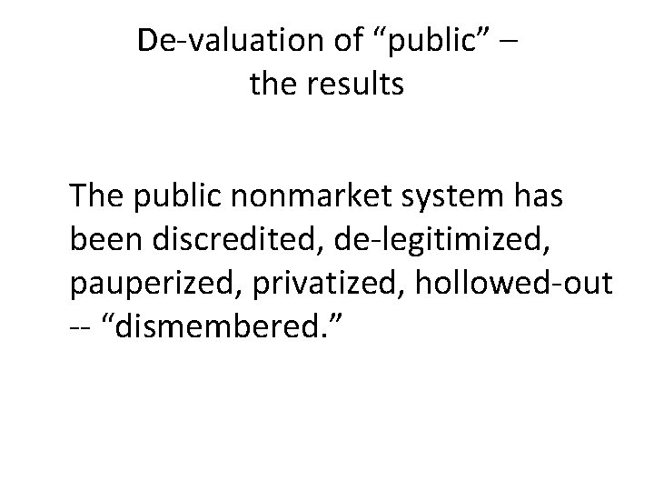 De-valuation of “public” – the results The public nonmarket system has been discredited, de-legitimized,