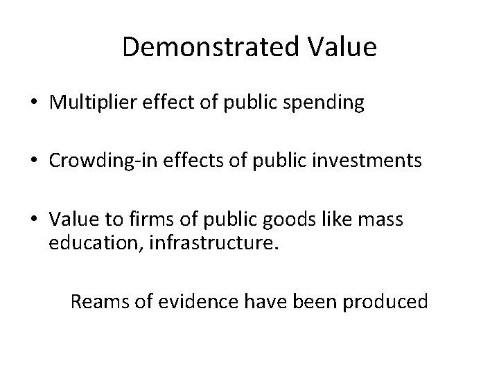 Demonstrated Value • Multiplier effect of public spending • Crowding-in effects of public investments