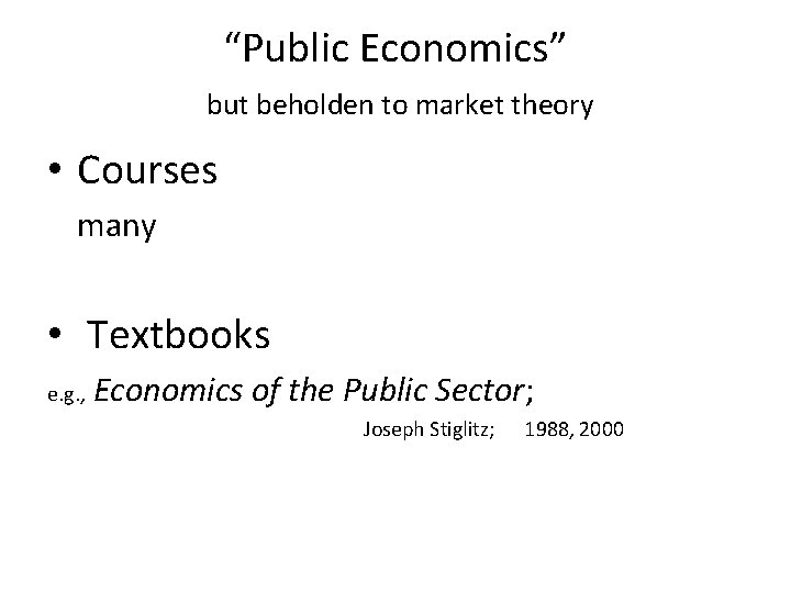 “Public Economics” but beholden to market theory • Courses many • Textbooks e. g.