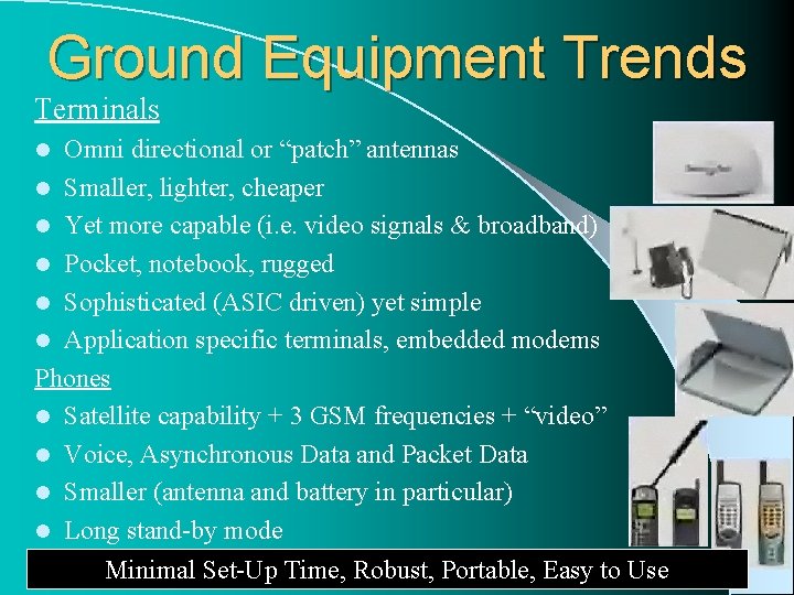 Ground Equipment Trends Terminals Omni directional or “patch” antennas l Smaller, lighter, cheaper l