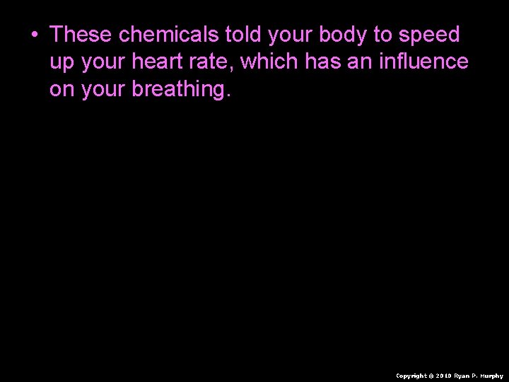  • These chemicals told your body to speed up your heart rate, which