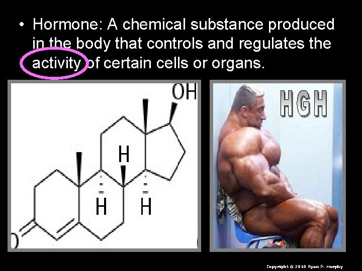  • Hormone: A chemical substance produced in the body that controls and regulates