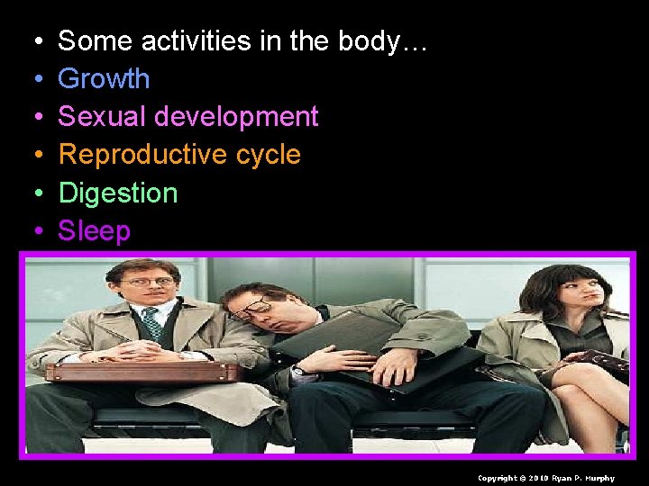  • • • Some activities in the body… Growth Sexual development Reproductive cycle