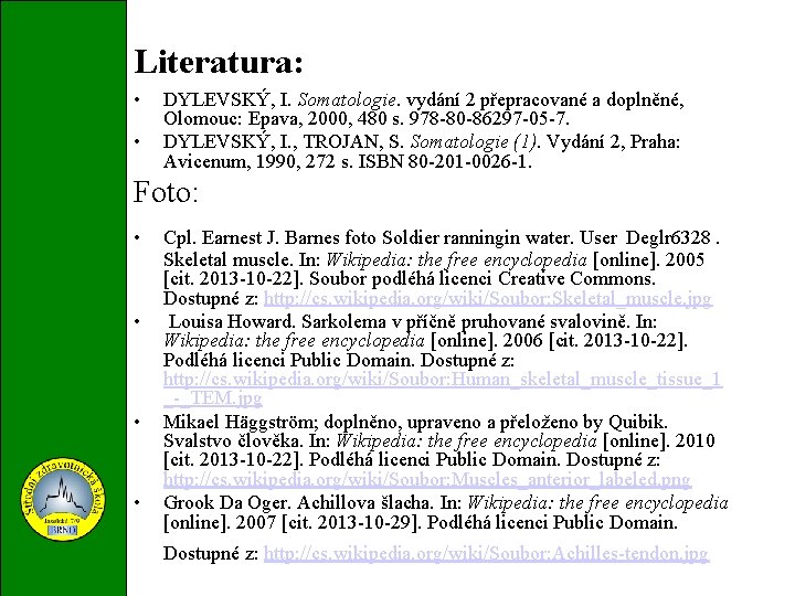 Literatura: • • DYLEVSKÝ, I. Somatologie. vydání 2 přepracované a doplněné, Olomouc: Epava, 2000,