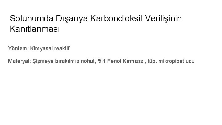 Solunumda Dışarıya Karbondioksit Verilişinin Kanıtlanması Yöntem: Kimyasal reaktif Materyal: Şişmeye bırakılmış nohut, %1 Fenol