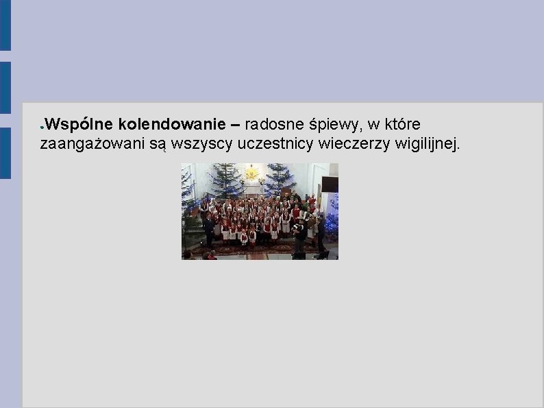 Wspólne kolendowanie – radosne śpiewy, w które zaangażowani są wszyscy uczestnicy wieczerzy wigilijnej. ●