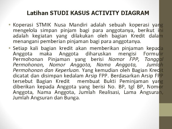 Latihan STUDI KASUS ACTIVITY DIAGRAM • Koperasi STMIK Nusa Mandiri adalah sebuah koperasi yang