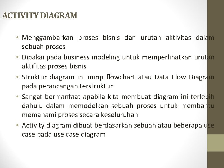 ACTIVITY DIAGRAM • Menggambarkan proses bisnis dan urutan aktivitas dalam sebuah proses • Dipakai