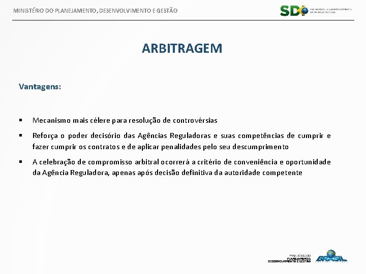 MINISTÉRIO DO PLANEJAMENTO, DESENVOLVIMENTO E GESTÃO ARBITRAGEM Vantagens: § Mecanismo mais célere para resolução