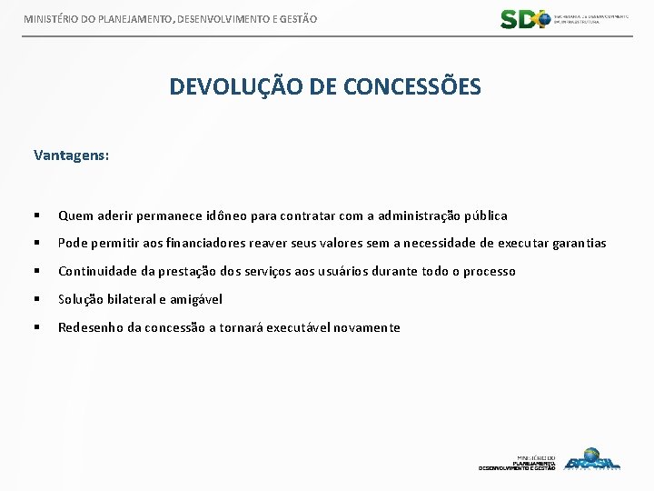 MINISTÉRIO DO PLANEJAMENTO, DESENVOLVIMENTO E GESTÃO DEVOLUÇÃO DE CONCESSÕES Vantagens: § Quem aderir permanece