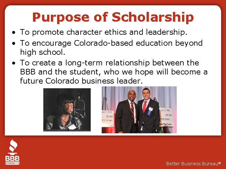 Purpose of Scholarship • To promote character ethics and leadership. • To encourage Colorado-based