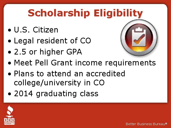 Scholarship Eligibility • U. S. Citizen • Legal resident of CO • 2. 5