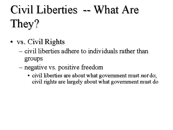 Civil Liberties -- What Are They? • vs. Civil Rights – civil liberties adhere