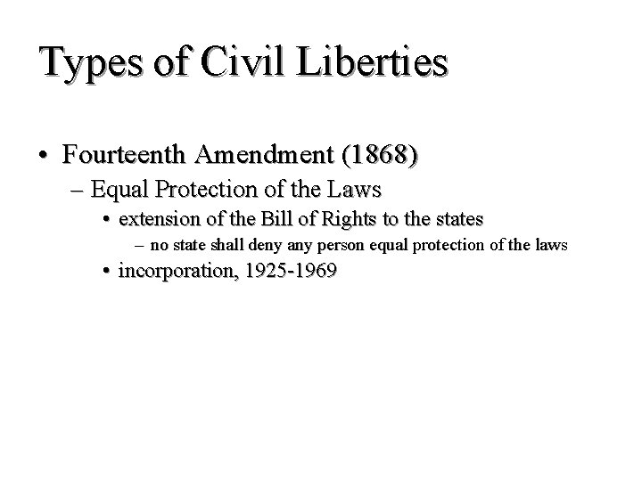 Types of Civil Liberties • Fourteenth Amendment (1868) – Equal Protection of the Laws