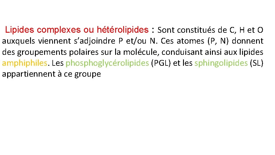 Lipides complexes ou hétérolipides : Sont constitués de C, H et O auxquels viennent