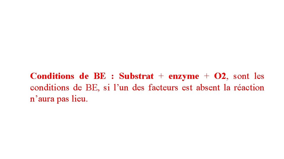 Conditions de BE : Substrat + enzyme + O 2, sont les conditions de