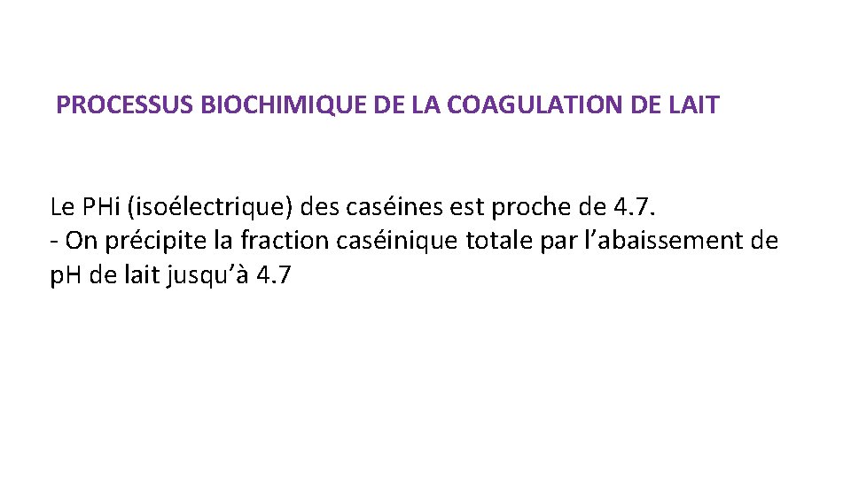 PROCESSUS BIOCHIMIQUE DE LA COAGULATION DE LAIT Le PHi (isoélectrique) des caséines est proche