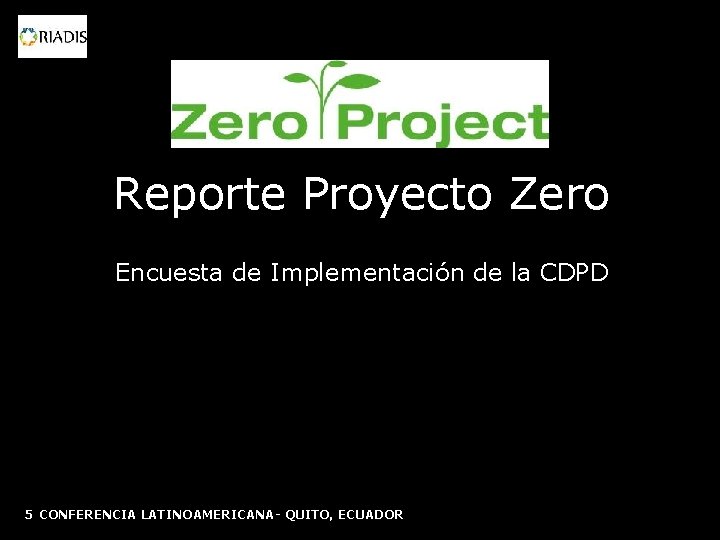 Reporte Proyecto Zero Encuesta de Implementación de la CDPD 5 CONFERENCIA LATINOAMERICANA- QUITO, ECUADOR