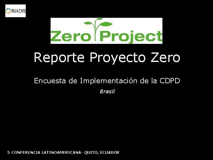 Reporte Proyecto Zero Encuesta de Implementación de la CDPD Brasil 5 CONFERENCIA LATINOAMERICANA- QUITO,