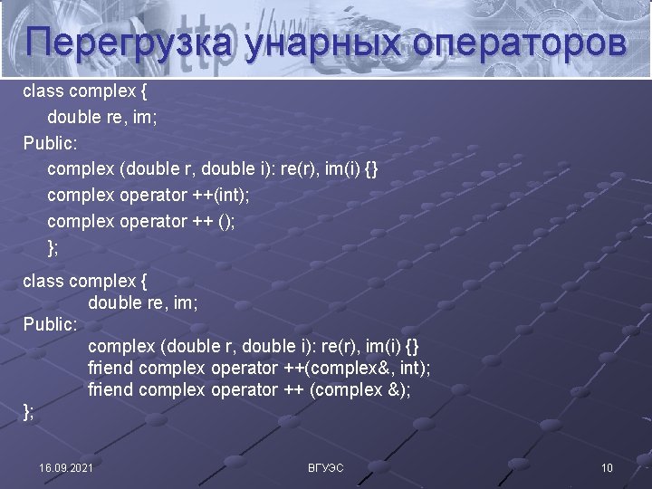 Перегрузка унарных операторов class complex { double re, im; Public: complex (double r, double