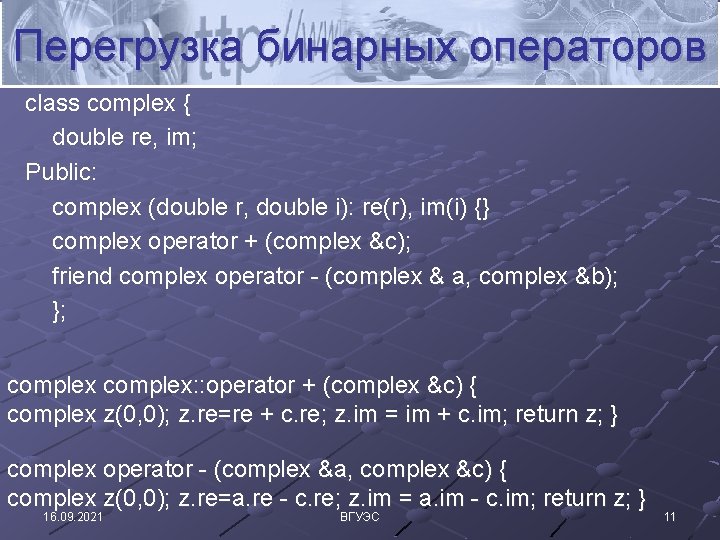 Перегрузка бинарных операторов class complex { double re, im; Public: complex (double r, double