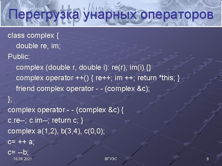 Перегрузка унарных операторов class complex { double re, im; Public: complex (double r, double