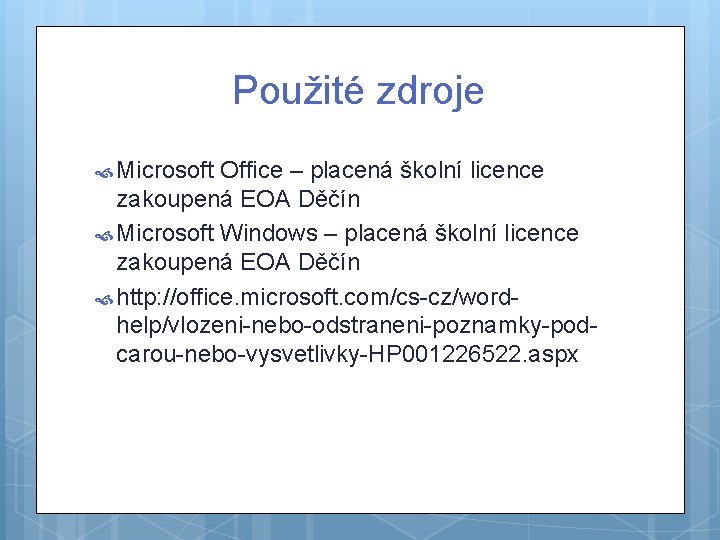 Použité zdroje Microsoft Office – placená školní licence zakoupená EOA Děčín Microsoft Windows –