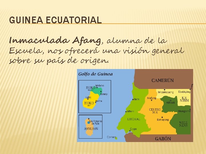 GUINEA ECUATORIAL Inmaculada Afang, alumna de la Escuela, nos ofrecerá una visión general sobre