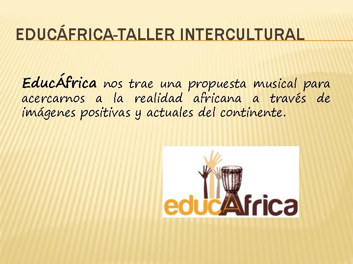 EDUCÁFRICA-TALLER INTERCULTURAL EducÁfrica nos trae una propuesta musical para acercarnos a la realidad africana