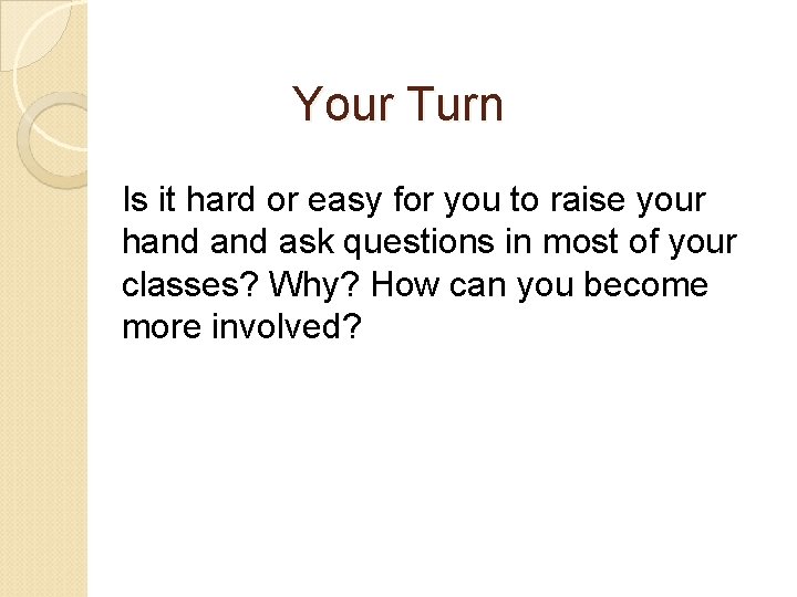 Your Turn Is it hard or easy for you to raise your hand ask