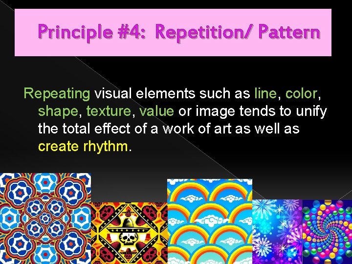 Principle #4: Repetition/ Pattern Repeating visual elements such as line, color, shape, texture, value